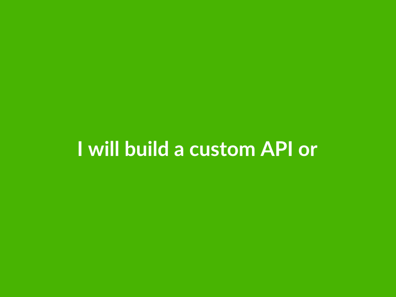 I will build a custom API or backend system