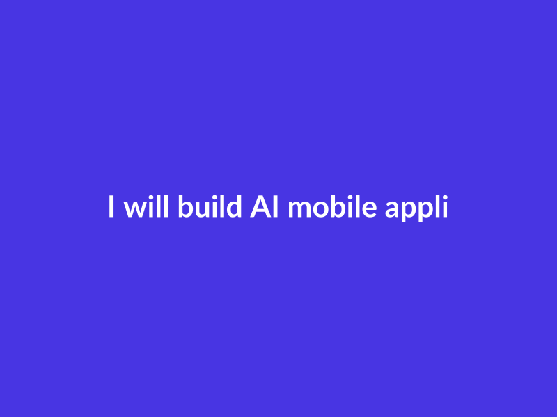 I will build AI mobile applications