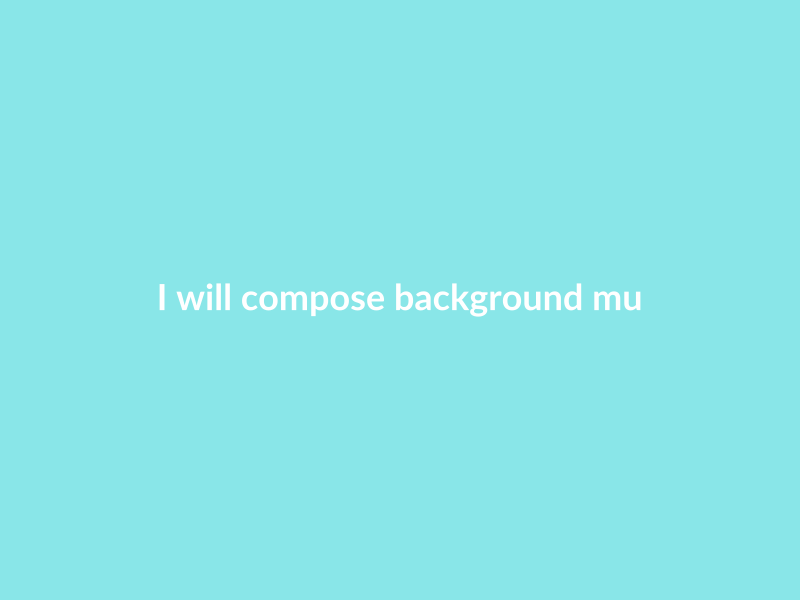 I will compose background music for videos