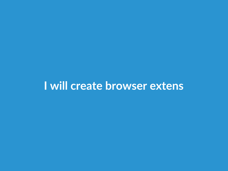 I will create browser extensions for Chrome