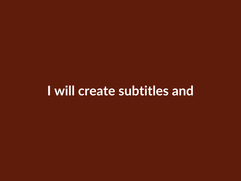 I will create subtitles and captions