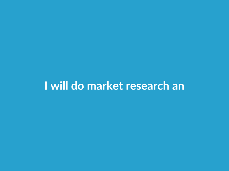 I will do market research and competitor analysis