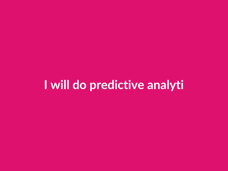 I will do predictive analytics