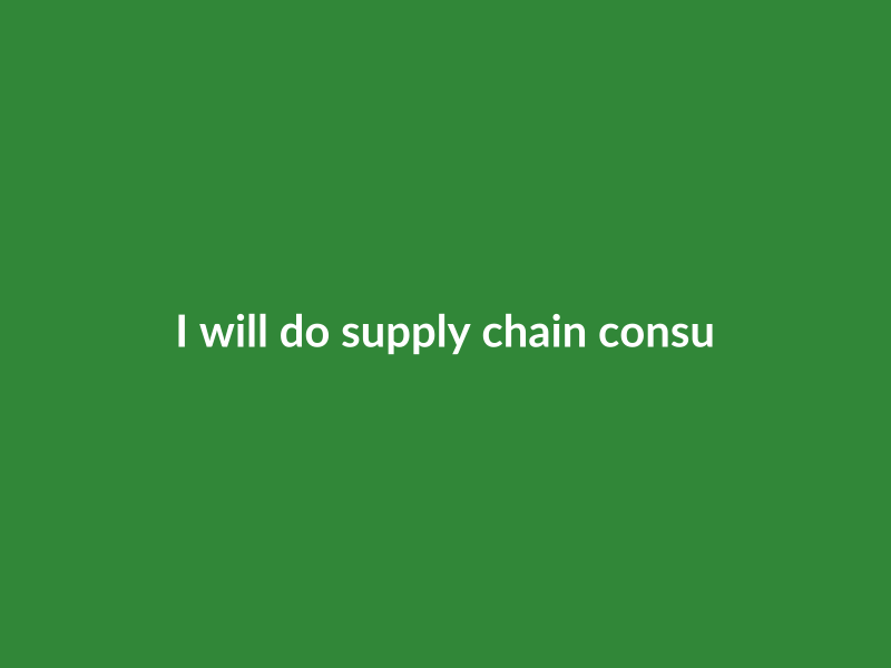 I will do supply chain consulting