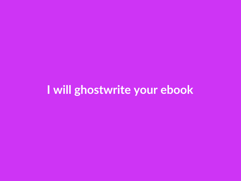 I will ghostwrite your ebook or book